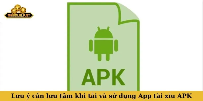 App tài xỉu APK Lưu ý cần lưu tâm khi tải và sử dụng App tài xỉu APK