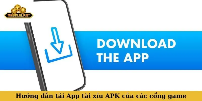 Hướng dẫn tải App tài xỉu APK của các cổng game về điện thoại