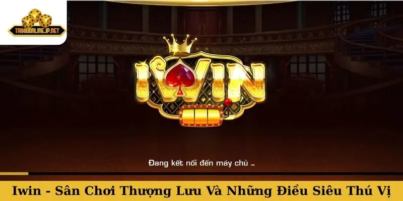 Iwin - Sân Chơi Thượng Lưu Và Những Điều Siêu Thú Vị