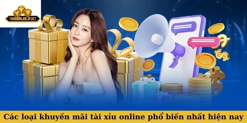 Khuyến mãi tài xỉu online Các loại khuyến mãi tài xỉu online phổ biến nhất hiện nay