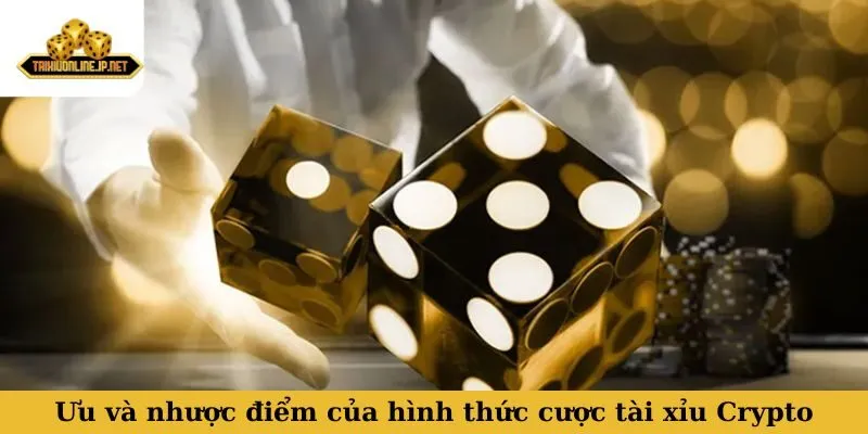 Ưu và nhược điểm của hình thức cược tài xỉu Crypto